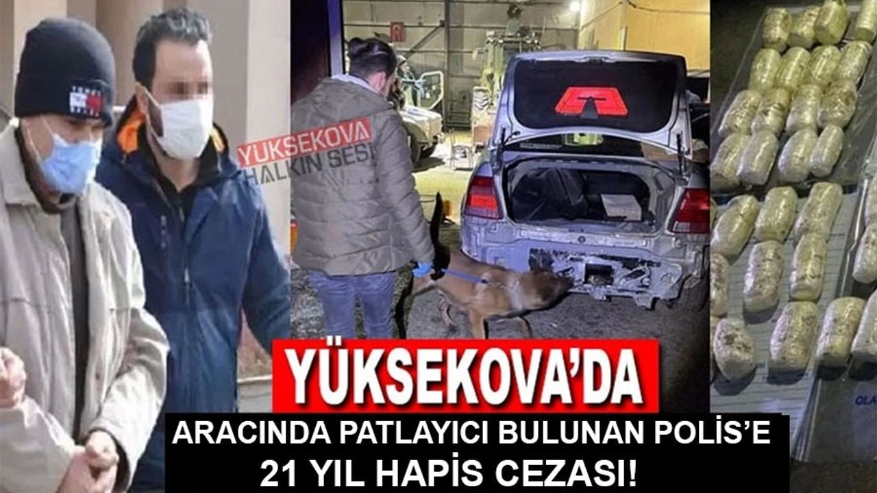 Yüksekova'da aracında patlayıcı bulunan polise 21 yıl hapis cezası!
