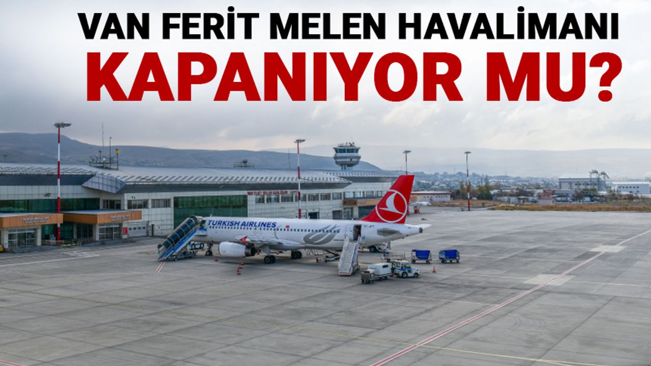 Van Ferit Melen Havalimanı kapanıyor mu?