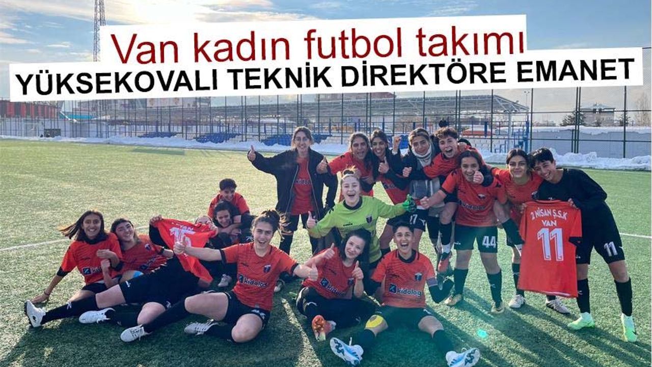 Van kadın futbol takımı Yüksekovalı teknik direktöre emanet