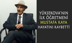 Yüksekova’nın ilk öğretmeni Mustafa Kaya hayatını kaybetti