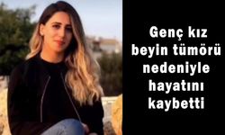 Genç kız beyin tümörü nedeniyle hayatını kaybetti