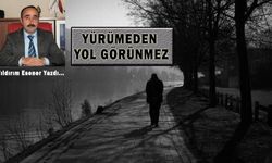 "Yürümeden yol görünmez"