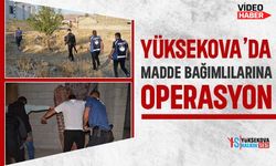 Yüksekova’da madde bağımlılarına operasyon