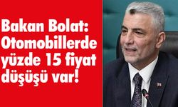 Bakan Bolat: Otomobillerde yüzde 15 fiyat düşüşü var