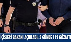 İçişleri Bakanı açıkladı: 3 günde 112 gözaltı