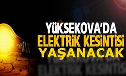 Yüksekova'da elektrik kesintisi yaşanacak