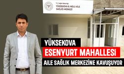 Yüksekova'da Esenyurt Mahallesi Aile Sağlık Merkezine Kavuşuyor