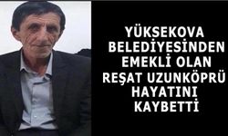 Yüksekova Belediyesinden emekli olan Reşat Uzunköprü hayatını kaybetti