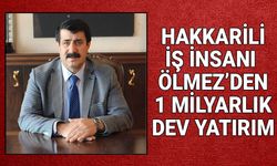 Hakkarili İş İnsanı Ölmez'den 1 Milyarlık Dev Yatırım