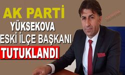 AK Parti Yüksekova eski ilçe başkanı tutuklandı