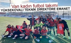 Van kadın futbol takımı Yüksekovalı teknik direktöre emanet