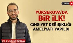 Yüksekova’da bir ilk! Cinsiyet değişim ameliyatı yapıldı