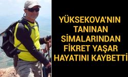 Yüksekova'nın tanınan simalarından Fikret Yaşar hayatını kaybetti