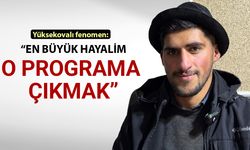 Yüksekovalı fenomen: En büyük hayalim o programa çıkmak