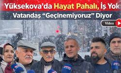 Yüksekova’da Hayat Pahalı, İş Yok: Vatandaş “Geçinemiyoruz” Diyor