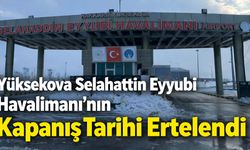 Yüksekova Selahattin Eyyubi Havalimanı’nın Kapanış Tarihi Ertelendi