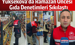 Yüksekova’da Ramazan Öncesi Gıda Denetimleri Sıkılaştı