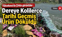 Yüksekova’da Çirkin görüntüler :Dereye Kolilerce Tarihi Geçmiş Ürün Döküldü