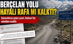 Berçelan Yolu Umudu Sona mı Erdi? Bakanlıktan Hakkari’yi Üzecek Yanıt
