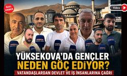 Yüksekova’da gençler neden göç ediyor? Vatandaşlardan devlet ve iş insanlarına çağrı