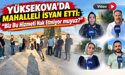 Yüksekova’da Mahalleli İsyan Etti: “Biz Bu Hizmeti Hak Etmiyor muyuz?”