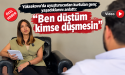 Yüksekova’da uyuşturucudan kurtulan genç yaşadıklarını anlattı