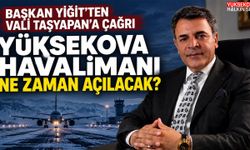 Başkan Yiğit’ten Vali Taşyapan’a çağrı: Yüksekova Havalimanı ne zaman açılacak?