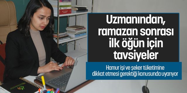 Uzmanından, ramazan sonrası ilk öğün için tavsiyeler