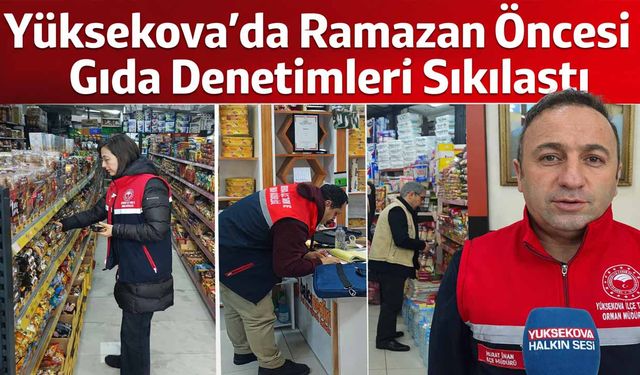 Yüksekova’da Ramazan Öncesi Gıda Denetimleri Sıkılaştı