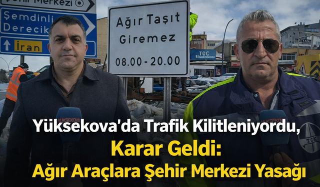 Sürücüler Dikkat! Yüksekova’da Ağır Taşıtlara Saat Sınırlaması