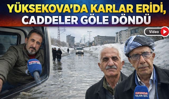Yüksekova’da Karlar Eridi, Caddeler Göle Döndü