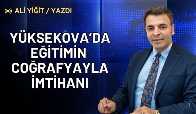 Yüksekova’da Eğitimin Coğrafyayla İmtihanı