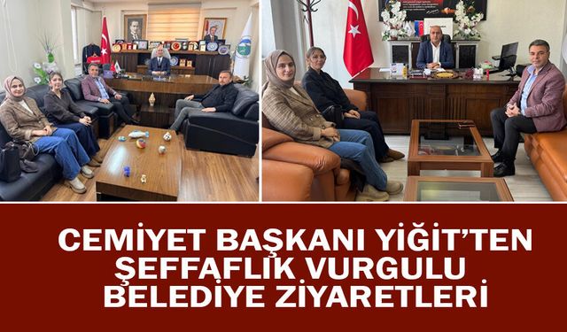 Cemiyet Başkanı Yiğit’ten Şeffaflık Vurgulu Belediye Ziyaretleri