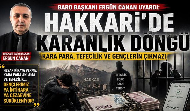 Baro Uyardı! Hakkari’de kara para aklama ve tefecilik artıyor