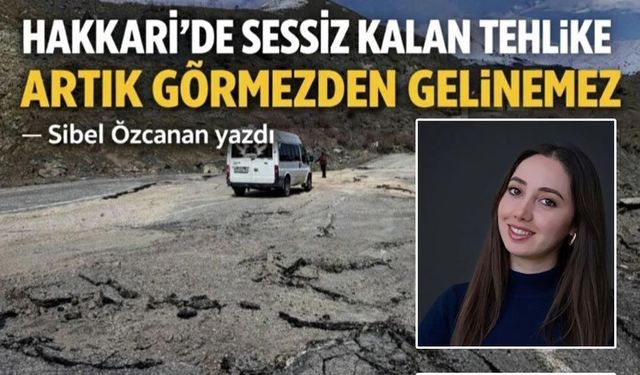 Hakkâri’de Sessiz Kalan Tehlike Büyüyor: Artık Görmezden Gelinemez