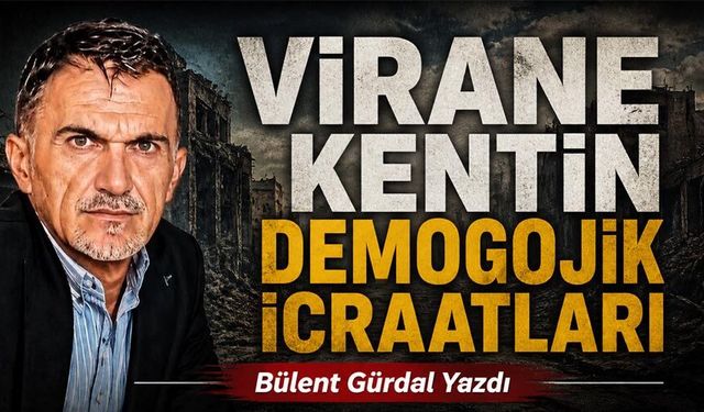 VİRANE KENTİN DEMOGOJİK İCRAATLARI