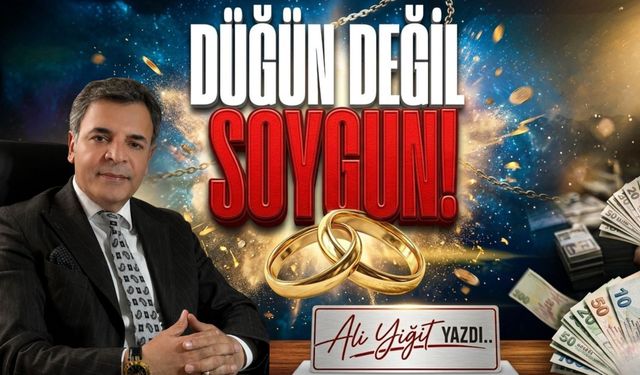 DÜĞÜN DEĞİL SOYGUN
