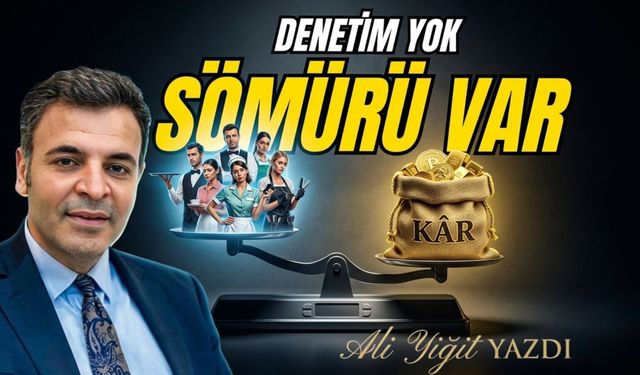 DENETİM YOK SÖMÜRÜ VAR