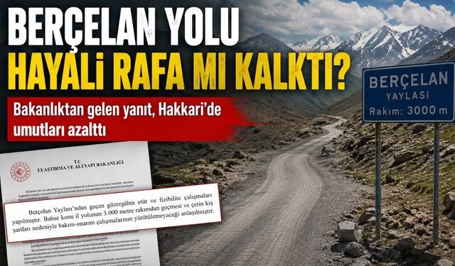 Berçelan Yolu Umudu Sona mı Erdi? Bakanlıktan Hakkari’yi Üzecek Yanıt
