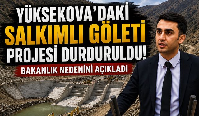 Bakanlık Yüksekova'daki Salkımlı Göleti Projesini Durdurdu