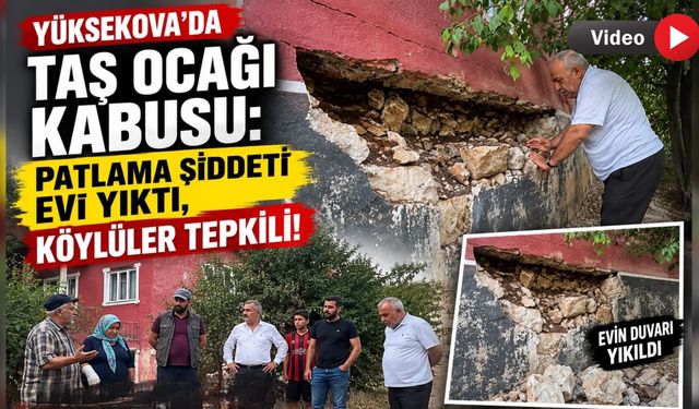 Yüksekova’da Taş Ocağı Kabusu: Patlama Şiddeti Evi Yıktı, Köylüler Tepkili!