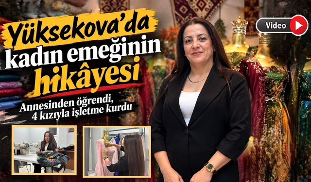 Yüksekova’da kadın emeğinin hikâyesi: Annesinden öğrendi, 4 kızıyla işletme kurdu