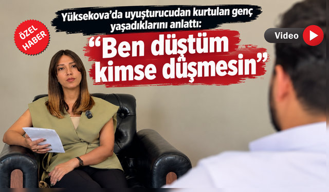 Yüksekova’da uyuşturucudan kurtulan genç yaşadıklarını anlattı