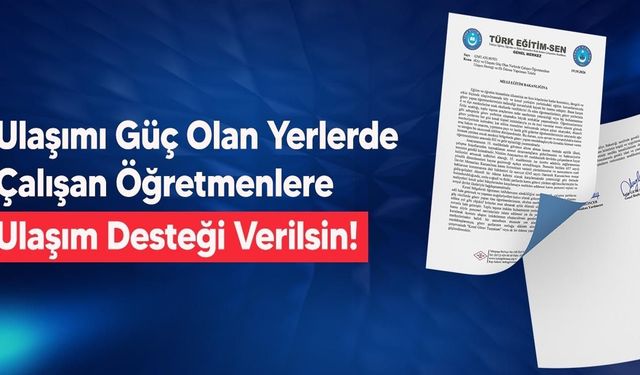 Türk Eğitim-Sen’den ulaşımı güç olan yerlerde çalışan öğretmenlere yol desteği talebi