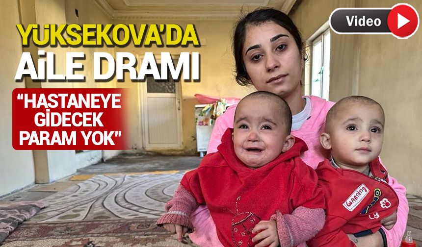 Yüksekova’da bir aile dramı “Hastaneye gidecek param yok”