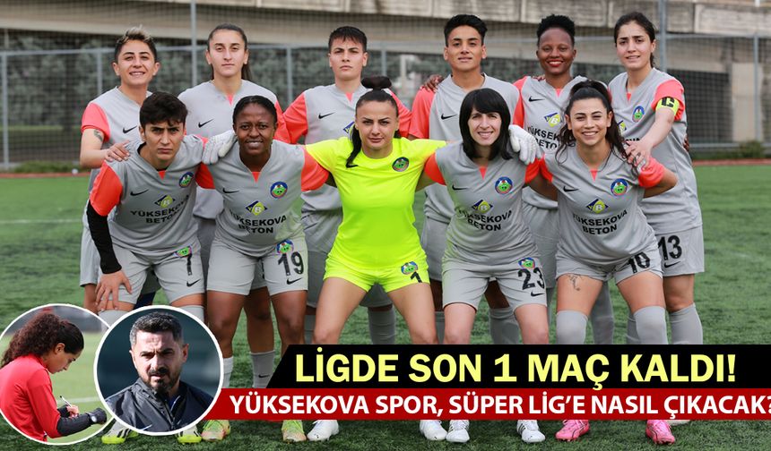 Ligde son 1 maç kaldı! Yüksekova Spor, Süper Lig’e nasıl çıkacak?