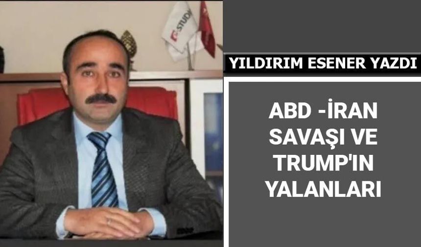 ABD -İRAN SAVAŞI VE TRUMP'IN YALANLARI