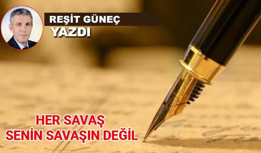 HER SAVAŞ SENİN SAVAŞIN DEĞİL