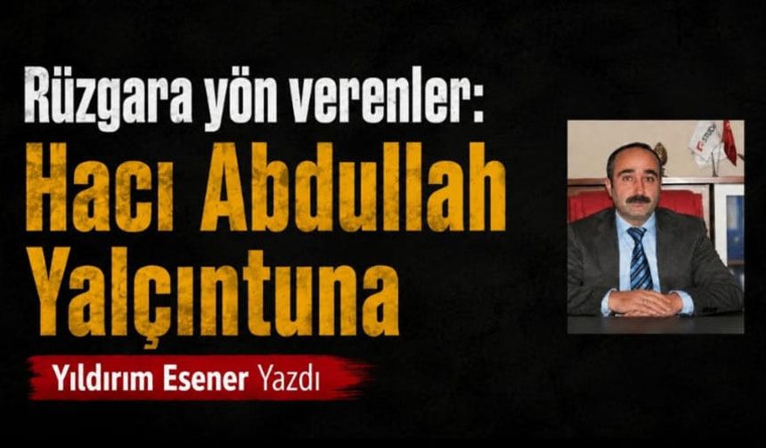 Rüzgâra Yön Verenler: Hacı Abdullah Yalçıntuna