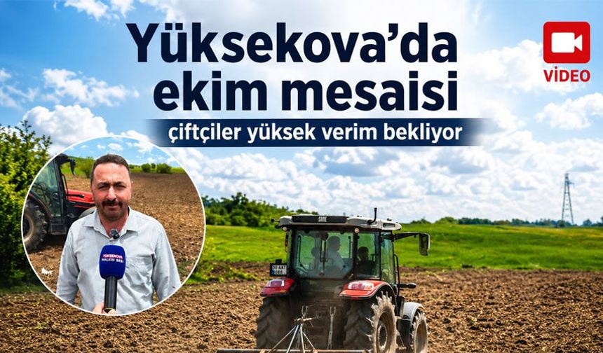 Yüksekova’da ekim mesaisi başladı, çiftçiler yüksek verim bekliyor